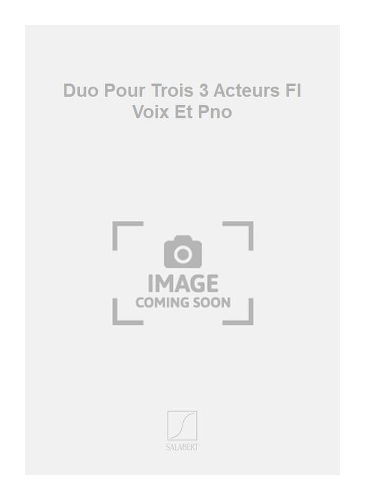 Duo Pour Trois 3 Acteurs Fl Voix Et Pno